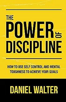 The Power of Discipline: How to Discipline Yourself and Get Things Done - Develop the discipline you need to achieve your goals with this self-improvement book on self-control and time management.
